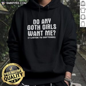 Good Do Any Goth Girls Want Me Hoodie featuring a trendy design perfect for goth fashion lovers.