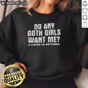 Good Do Any Goth Girls Want Me Sweatshirt in black with bold text, perfect for alternative fashion enthusiasts.