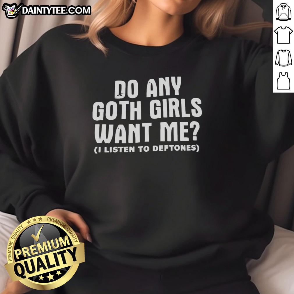 Good Do Any Goth Girls Want Me Sweatshirt in black with bold text, perfect for alternative fashion enthusiasts.