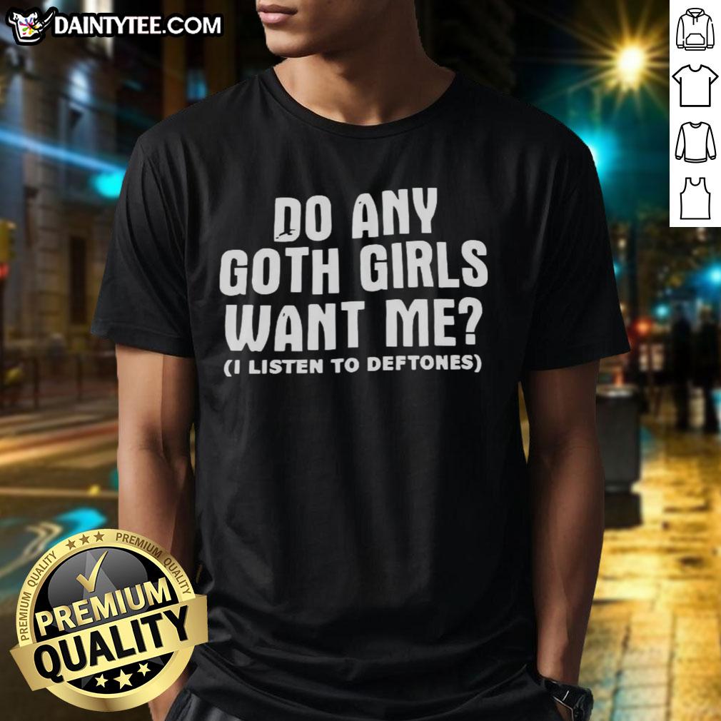Good Do Any Goth Girls Want Me T-Shirt featuring a stylish gothic design, perfect for goth fashion enthusiasts.