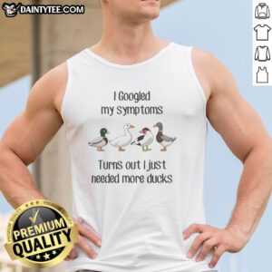 Funny tank top with 'Good Duck I Googled My Symptoms, Turns Out I Just Needed More Ducks' graphic design.