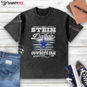 Cowboys fan washed T-shirt with 'Good I Am A Stein I May Not Be In Dallas But I'm A Cowboys Fan' printed design.