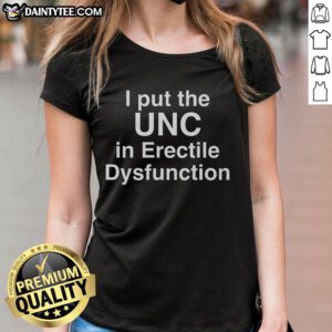 Good I Put The UNC in Erectile Dysfunction Ladies Tee featuring stylish design and humorous text for women.