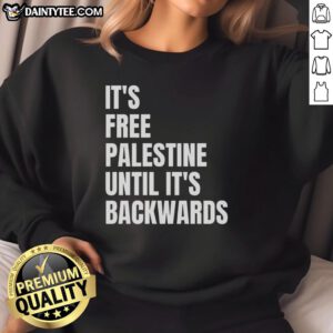 Good It's Free Palestine Until It's Backwards Sweatshirt featuring bold text design for activism and social justice.