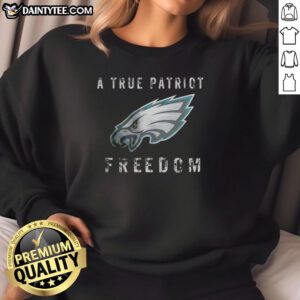 Good Philadelphia Eagles Football sweatshirt featuring 'A True Patriot' design, perfect for fans and freedom lovers.