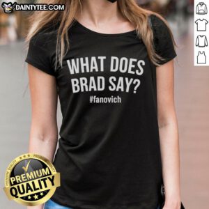 Hot What Does Brad Say Fanovich Ladies Tee in vibrant colors, perfect for casual wear and fan events.
