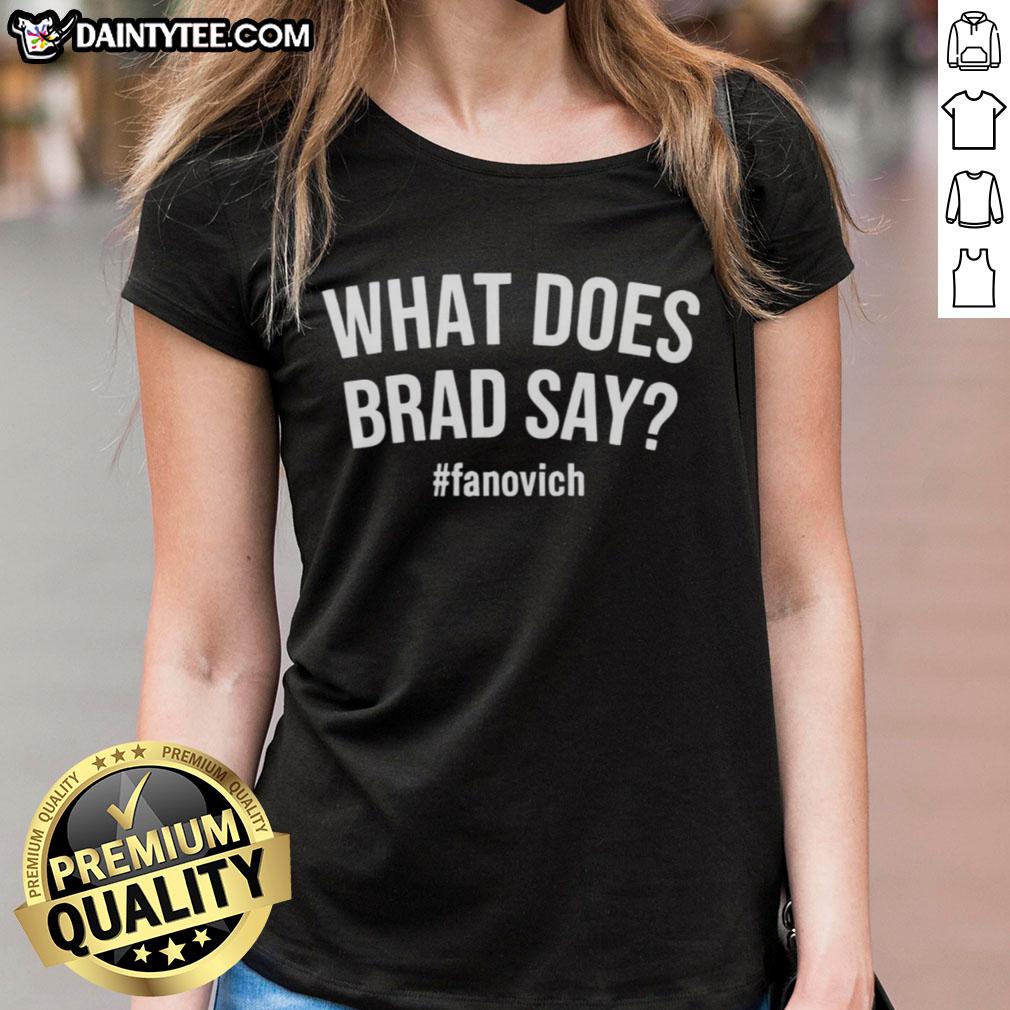 Hot What Does Brad Say Fanovich Ladies Tee in vibrant colors, perfect for casual wear and fan events.