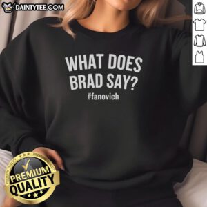 Hot What Does Brad Say Fanovich sweatshirt featuring a stylish design, perfect for fans of the popular phrase.