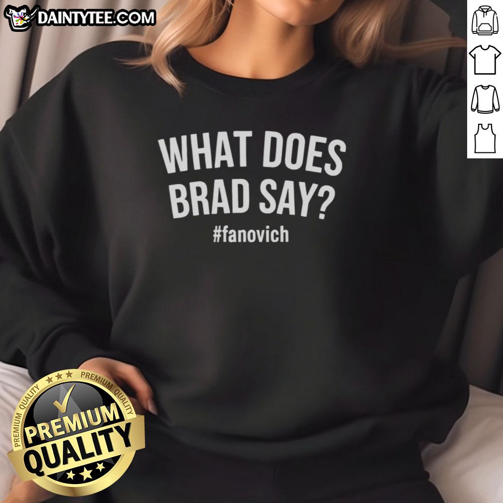 Hot What Does Brad Say Fanovich sweatshirt featuring a stylish design, perfect for fans of the popular phrase.