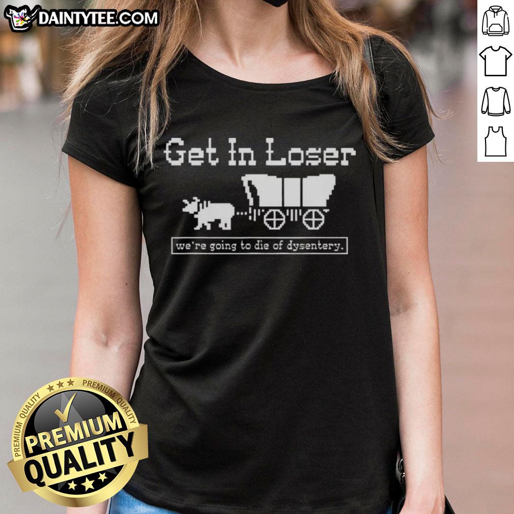 Alt Text: Official Get In Loser We're Going to Die of Dysentery History Sarcastic Ladies Tee featuring humorous design.