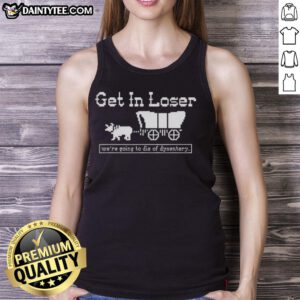 Funny 'Get In Loser, We're Going to Die of Dysentery' sarcastic tank top design for history lovers and gamers.