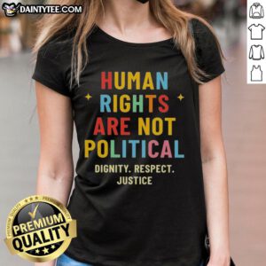 Good Human Rights Are Not Political tee shirt for ladies, promoting dignity, respect, and justice in stylish fashion.