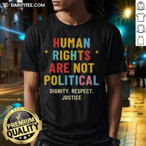 Good Human Rights Are Not Political T-Shirt featuring dignity, respect, and justice slogans for social awareness.