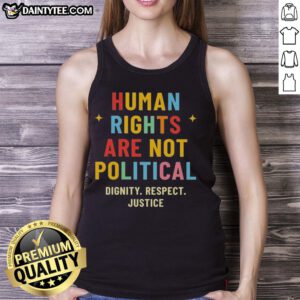 Good Human Rights Are Not Political tank top featuring dignity, respect, and justice graphic design.