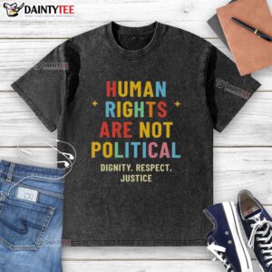 Good Human Rights Are Not Political t-shirt featuring dignity, respect, and justice design in bold lettering.