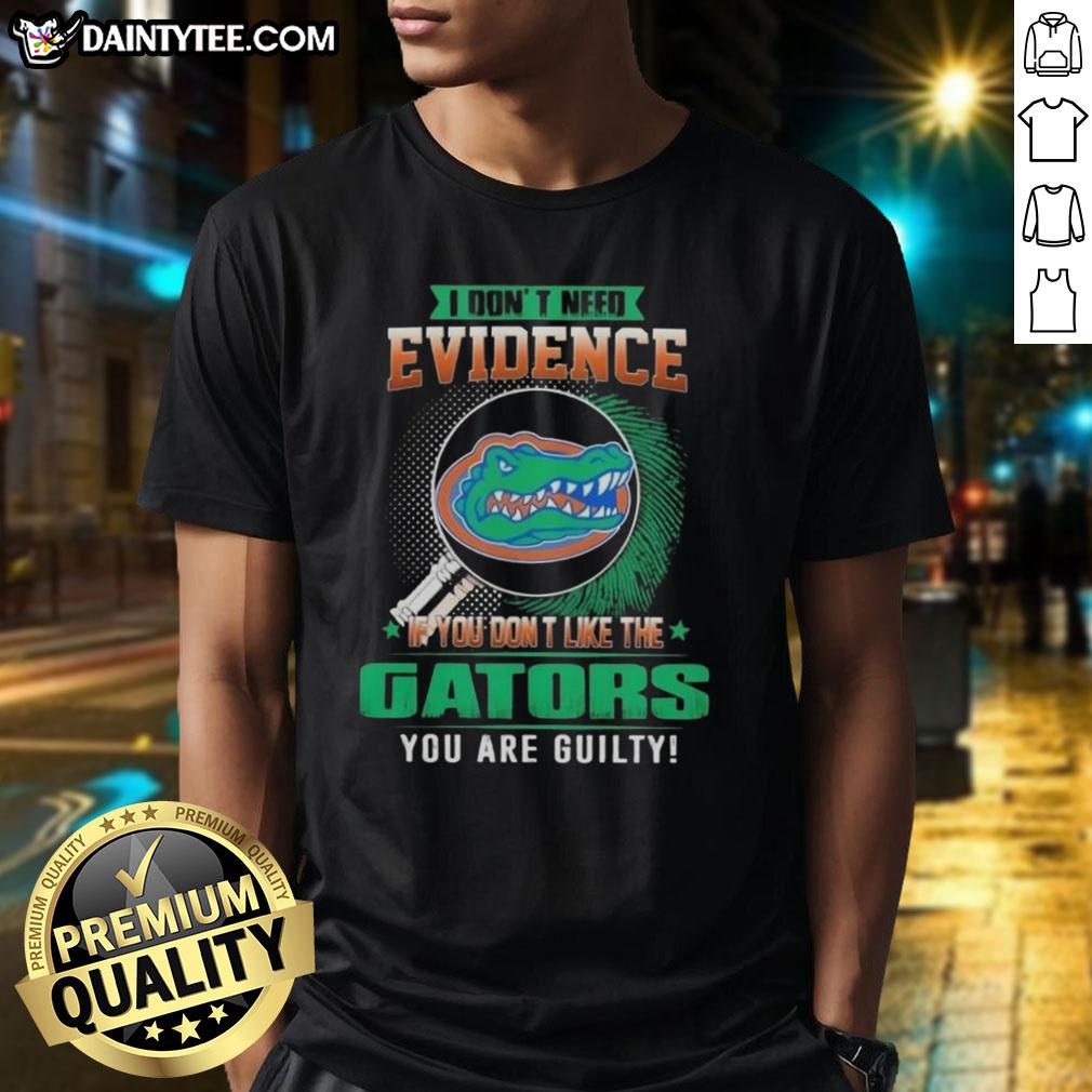 Awesome I Don'T Need Evidence If You Don't Like The Florida Gators T-Shirt with bold graphics and vibrant colors.