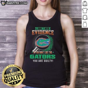 Awesome tank top with 'If You Dont Like The Florida Gators, You Are Guilty' slogan, perfect for Gators fans.