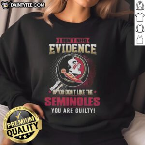 Florida State Seminoles sweatshirt with 'I Don't Need Evidence' slogan, perfect for passionate fans and supporters.
