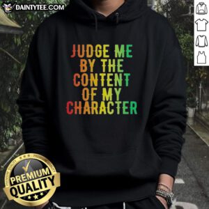 Alt Text: Awesome Martin Luther King Jr. hoodie featuring 'Judge Me By The Content Of My Character' slogan in bold lettering.