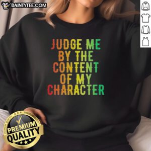 Awesome Martin Luther King Jr. sweatshirt featuring 'Judge Me By The Content Of My Character' quote, perfect for inspiration.