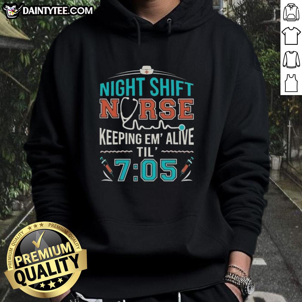 Awesome night shift nurse hoodie keeping em alive til 7:05, showcasing dedication and style for healthcare professionals.