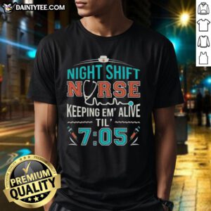 Awesome Night Shift Nurse Keeping Em' Alive Til' 7:05 T-Shirt featuring a creative design for dedicated healthcare professionals.