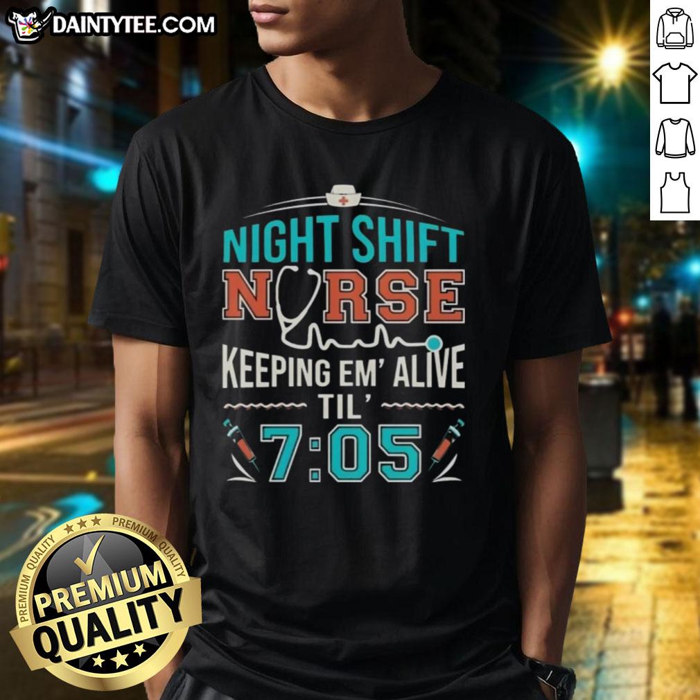 Awesome Night Shift Nurse Keeping Em' Alive Til' 7:05 T-Shirt featuring a creative design for dedicated healthcare professionals.