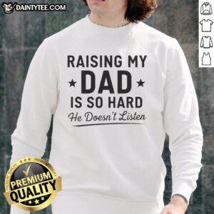 Awesome Raising My Dad Is So Hard He Doesn't Listen Sweatshirt featuring a humorous design for parenting enthusiasts.