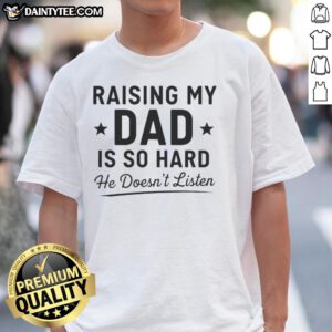 Awesome Raising My Dad Is So Hard He Doesnt Listen T-Shirt, featuring a humorous design for parenting challenges.