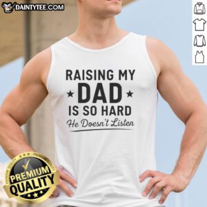 Awesome tank top with 'Raising My Dad Is So Hard He Doesn't Listen' design, perfect for humorous dad-themed apparel.
