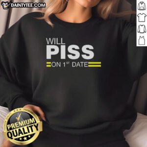Awesome Will Piss On 1st Date Sweatshirt in casual style, perfect for humorous date night outfits.