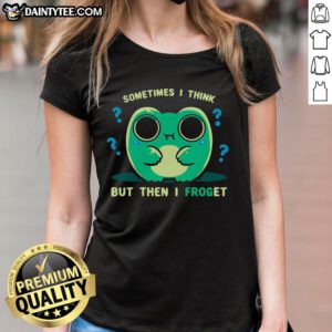 Cute sometimes I think but then I forget frog forget ladies tee featuring a playful frog design.