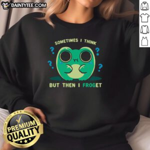 Cute sweatshirt featuring a frog with the phrase 'Sometimes I Think But Then I Forget' in playful font.