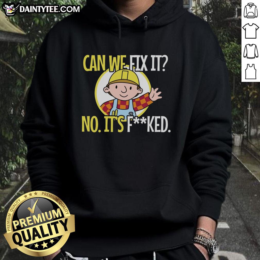 Funny construction worker in a hoodie with the phrase 'Can we fix it? No, it's f*ed, we can't fix it!' humorously depicted.