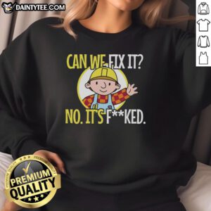 Funny construction worker sweatshirt with the phrase 'Can we fix it? No, it's f*ed, we can't fix it.' Perfect for humor lovers.