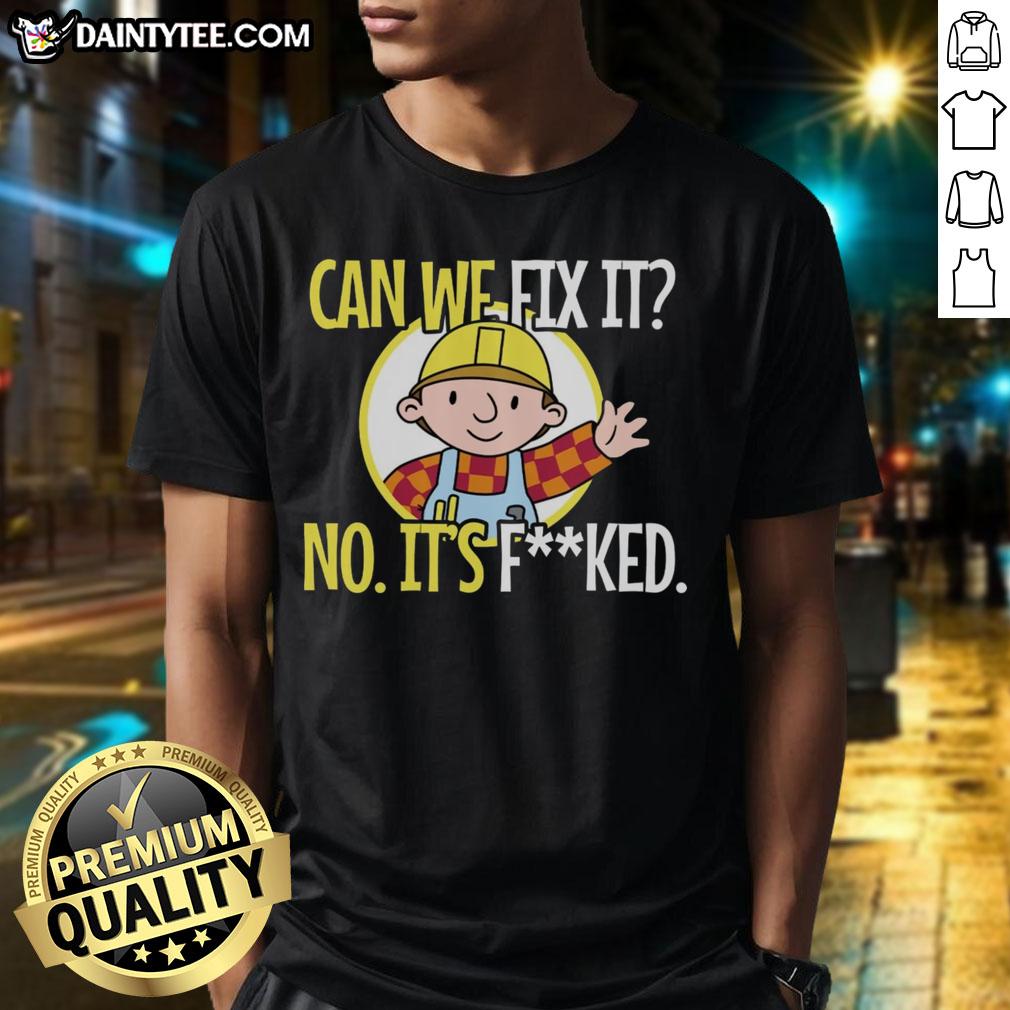 Alt Text: Funny construction worker t-shirt with the phrase Can we fix it? No, it's fked, we can't fix it! humorously displayed.