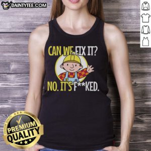 Funny construction worker tank top featuring the phrase Can we fix it? No, it's fked, we can't fix it!