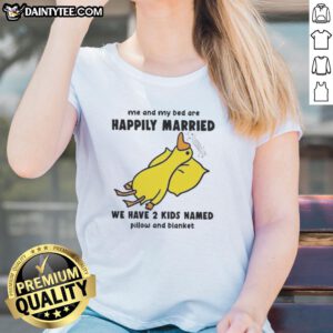 Funny duck graphic on a ladies tee, humorously stating Me and my bed are happily married with kids Pillow and Blanket.