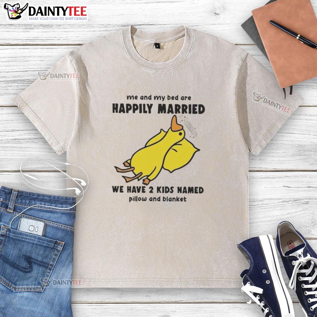 Funny duck on a bed with a washed t-shirt saying Me and my bed are happily married with kids named Pillow and Blanket.