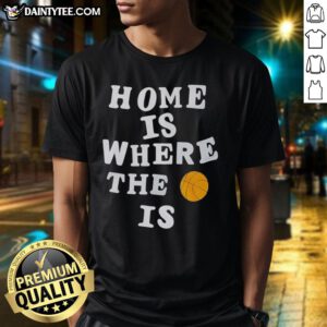 Funny Home Is Where The Basketball Is T-Shirt featuring a playful graphic design for basketball lovers.