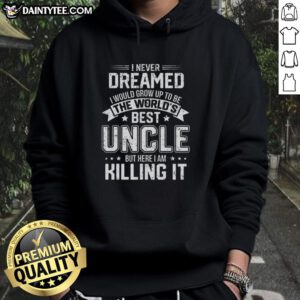 Alt Text: Funny hoodie for the world's best uncle with text 'I Never Dreamed I Would Grow Up To Be The World's Best Uncle'