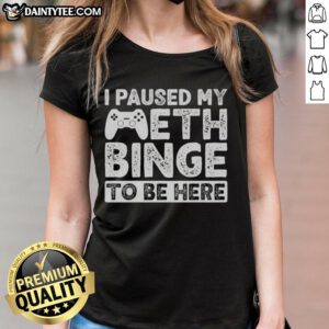 Funny 'I Paused My Meth Binge To Be Here' ladies tee, showcasing a humorous design perfect for casual wear.