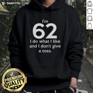 Funny hoodie for 62-year-olds with 'I do what I like and I dont give a toss' slogan, perfect for a casual look.