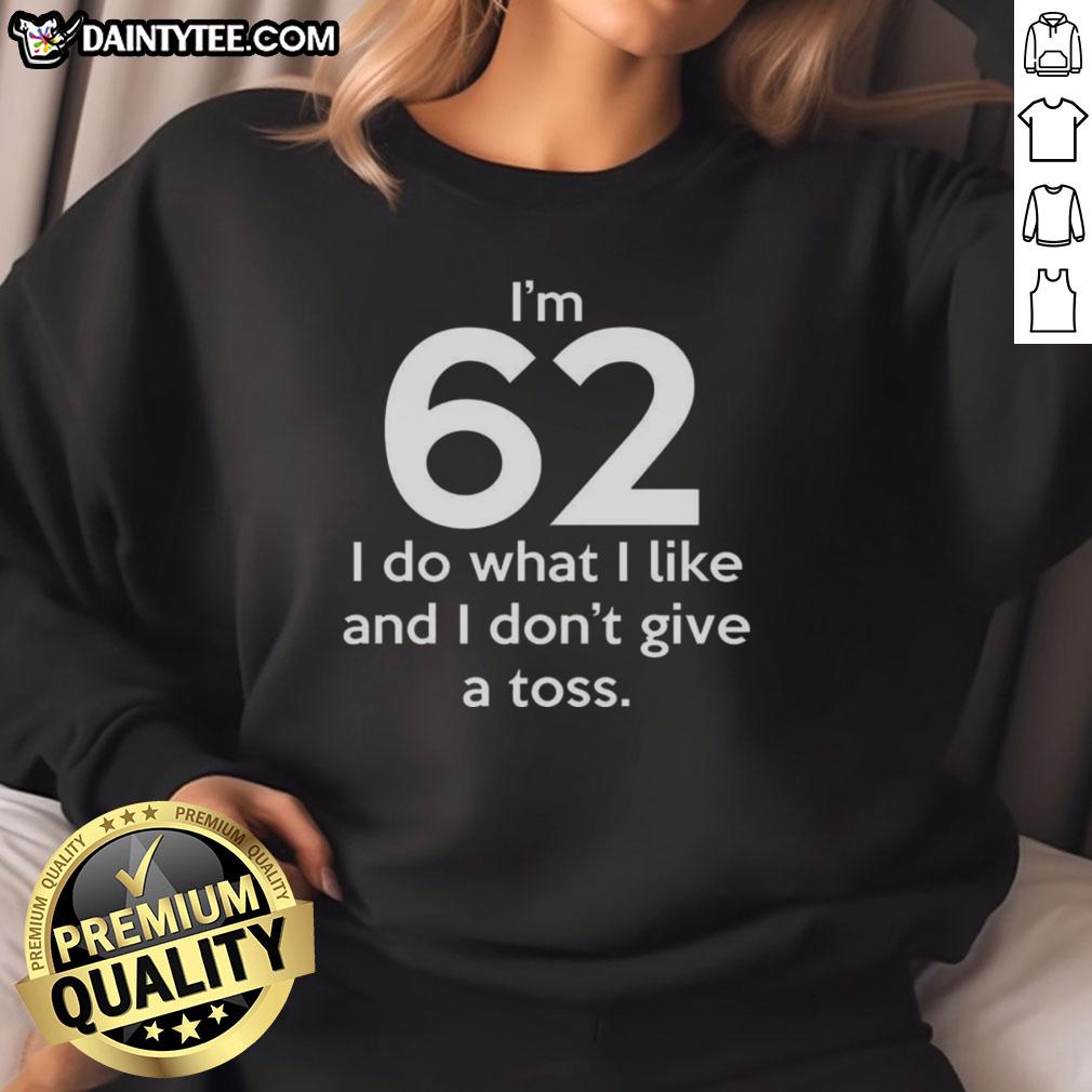 Funny I'm 62 I Do What I Like Sweatshirt, casual letter print design for celebrating individuality and humor.