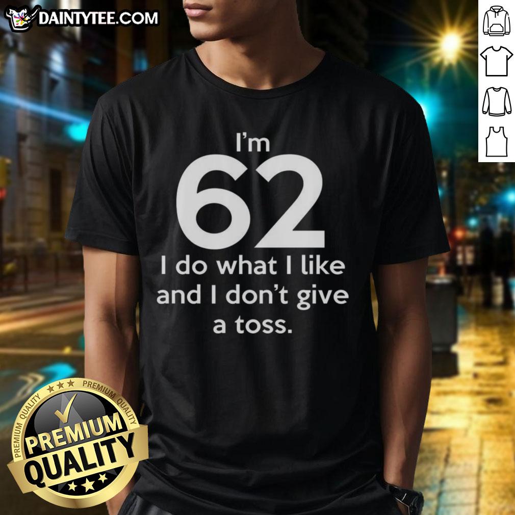 Funny I'M 62 I Do What I Like And I Don'T Give A Toss Letter T-Shirt design featuring playful text and vibrant colors.