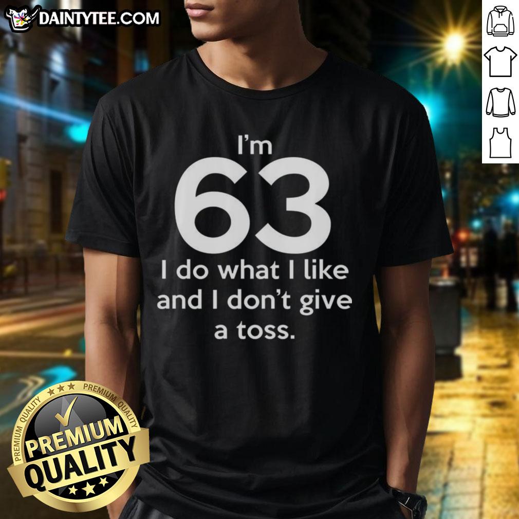 Funny I'M 63 I Do What I Like And I Don'T Give A Toss Letter T-Shirt design featuring bold text on a colorful background.