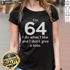 Alt Text: Funny I'm 64, I Do What I Like, And I Don't Give A Toss Letter Ladies Tee for humorous gifts and casual wear.
