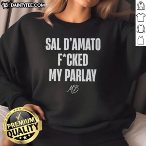 Alt Text: Funny Sal D'Amato Fucked My Parlay Sweatshirt design featuring bold text and playful graphics for sports fans.