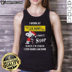 Funny Snoopy tank top featuring 'I Work At J.B. Hunt, I Don't Stop When I'm Tired, I Stop When I'm Done' design.