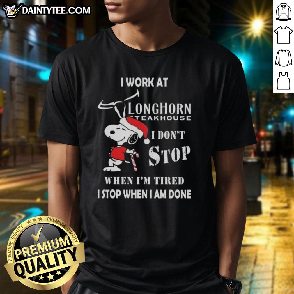Funny Snoopy Christmas T-shirt saying I Work At Longhorn Steakhouse, I Don't Stop When I'm Tired, I Stop When I'm Done.